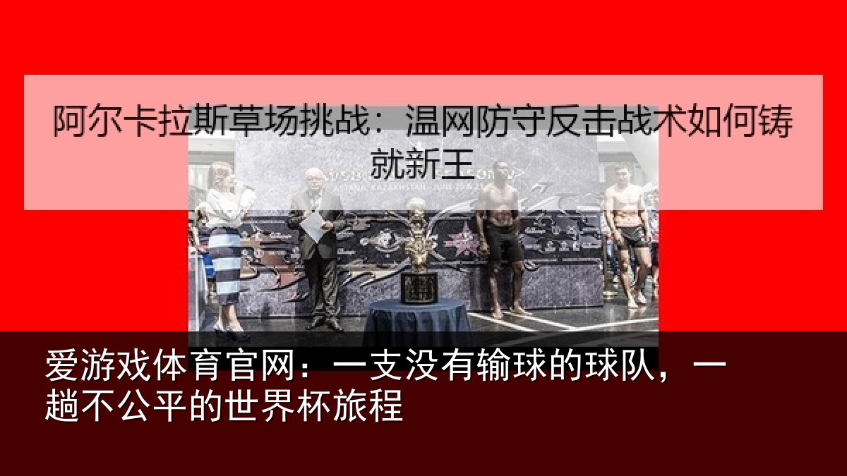 爱游戏体育官网：一支没有输球的球队，一趟不公平的世界杯旅程