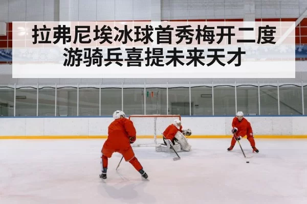 拉弗尼埃冰球首秀梅开二度 游骑兵喜提未来天才